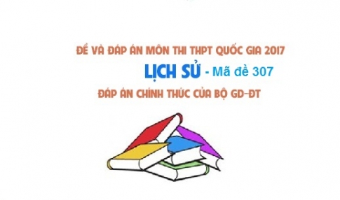 Đề và đáp án môn Sử mã đề 307 thi THPTQG 2017 – đáp án của bộ GD-ĐT