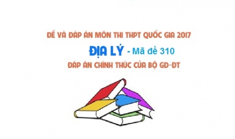 Đề và đáp án môn Địa mã đề 310 thi THPTQG 2017 – đáp án của bộ GD-ĐT