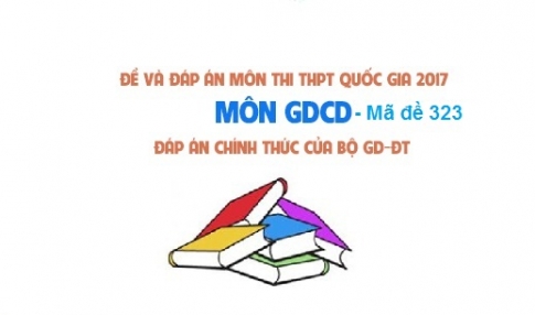 Đề và đáp án môn Công dân mã đề 323 thi THPTQG 2017 – đáp án của bộ GD-ĐT