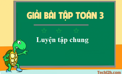 Giải toán 3 bài: Luyện tập chung trang 160sgk