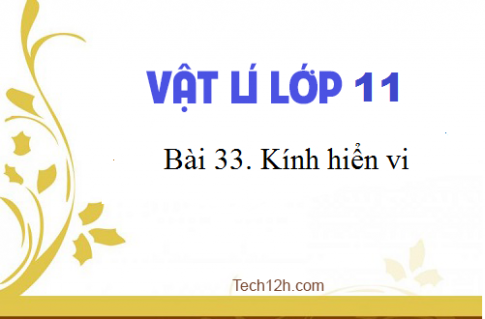 Giải bài 33 vật lí 11: Kính hiển vi