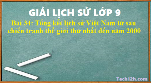 Giải bài 34 lịch sử 9: Tổng kết lịch sử Việt Nam từ sau chiến tranh thế giới thứ nhất đến năm 2000