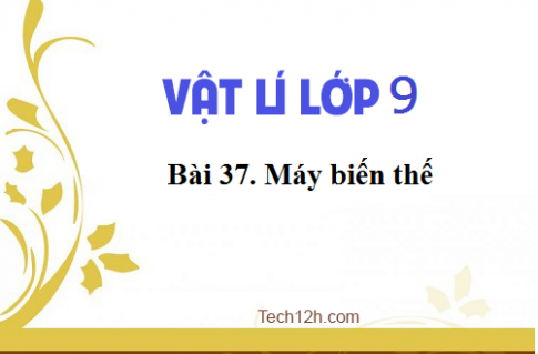 Giải bài 37 vật lí 9: Máy biến thế