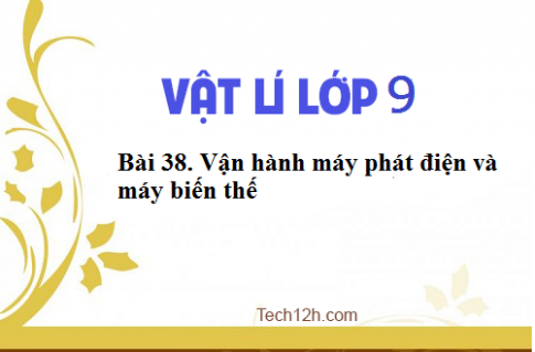 Giải bài 38 vật lí 9: Thực hành: Vận hành máy phát điện và máy biến thế