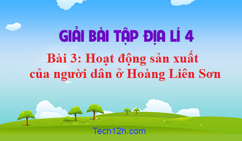 Bài 3: Hoạt động sản xuất của người dân ở Hoàng Liên Sơn sgk Địa lí 4 Trang 76