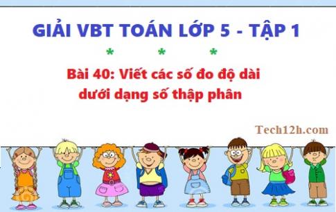 VBT toán 5 tập 1 bài 40: Viết các số đo độ dài dưới dạng số thập phân