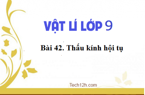 Giải bài 42 vật lí 9: Thấu kính hội tụ