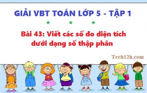 VBT toán 5 tập 1 bài 43: Viết các số đo diện tích dưới dạng sô thập phân