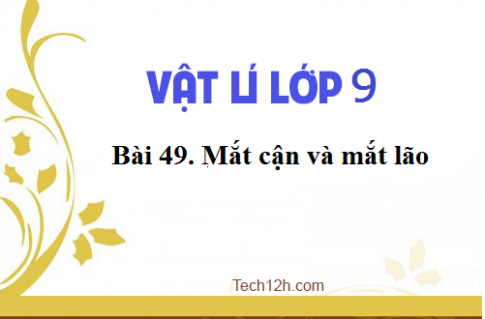 Giải bài 49 vật lí 9: Mắt cận và mắt lão