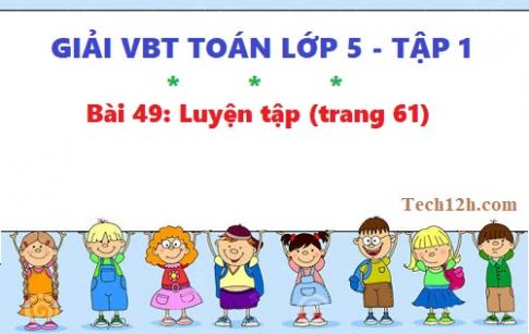 VBT toán 5 tập 1 bài 49: Luyện tập (trang 61)