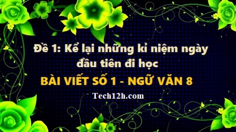 Đề 1: Kể lại những kỉ niệm ngày đầu tiên đi học