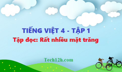 Giải bài tập đọc: Rất nhiều mặt trăng - tiếng việt 4 tập 1 trang 163