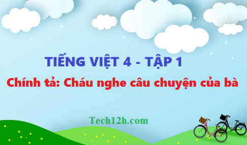 Giải bài chính tả: Cháu nghe câu chuyện của bà - tiếng việt 4 tập 1 trang 26