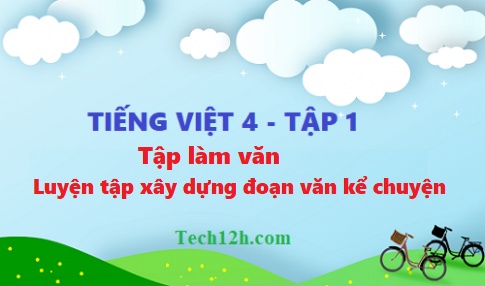 Giải bài tập làm văn: Luyện tập xây dựng đoạn văn kể chuyện - tiếng việt 4 tập 1 trang 72