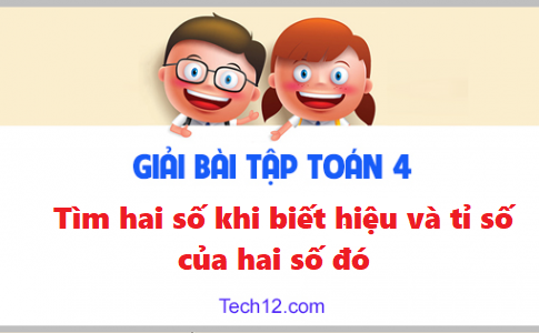 Giải toán 4 bài: Tìm hai số khi biết hiệu và tỉ số của hai số đó trang 150 sgk