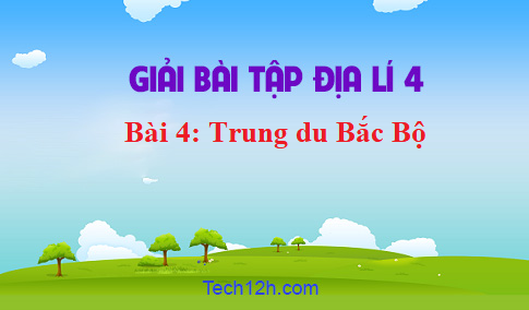 Bài 4: Trung du Bắc Bộ sgk Địa lí 4 Trang 79