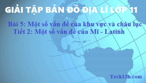 Giải TBĐ địa 11 bài 5: Một số vấn đề của khu vực và châu lục - Tiết 2