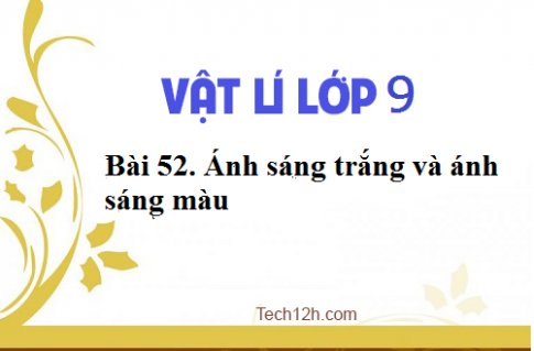 Giải bài 52 vật lí 9: Ánh sáng trắng và ánh sáng màu