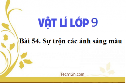 Giải bài 54 vật lí 9: Sự trộn các ánh sáng màu