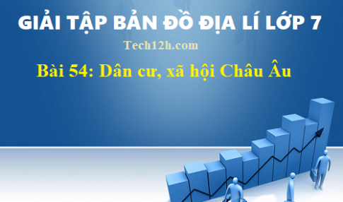 Giải TBĐ địa 7 bài 54: Dân cư, xã hội Châu Âu