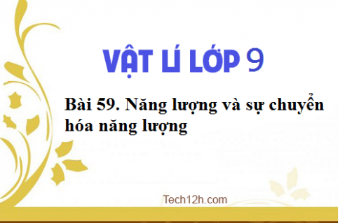 Giải bài 59 vật lí 9: Năng lượng và sự chuyển hóa năng lượng