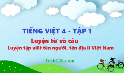 Giải bài luyện từ và câu: Luyện tập viết tên người, tên địa lí Việt Nam - tiếng việt 4 tập 1 trang 74