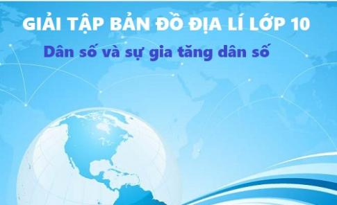 Giải TBĐ địa 10 bài: Dân số và sự gia tăng dân số