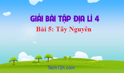 Bài 5: Tây Nguyên sgk Địa lí 4 Trang 82