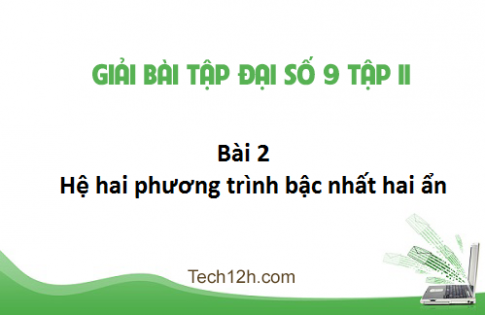 Giải bài 2: Hệ hai phương trình bậc nhất hai ẩn sgk Toán đại 9 tập 2 Trang 8 12 