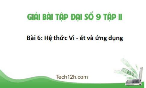 Giải bài 6: Hệ thức Vi ét và ứng dụng sgk Toán đại 9 tập 2 Trang 50 54