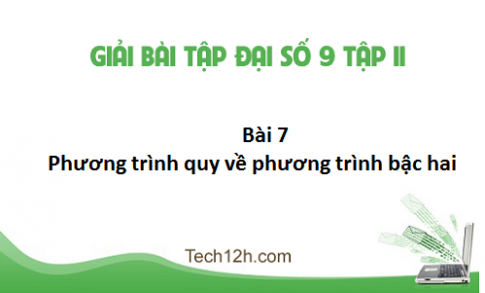 Giải bài 7: Phương trình quy về phương trình bậc hai sgk Toán đại 9 tập 2 Trang 54 57