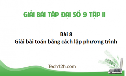 Giải bài 8: Giải bài toán bằng cách lập phương trình sgk Toán đại 9 tập 2 Trang 57 60