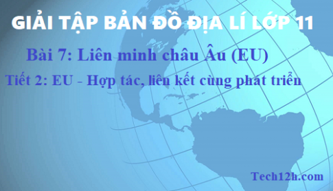 Giải TBĐ địa 11 bài 7: Liên minh châu Âu (EU) - tiết 2