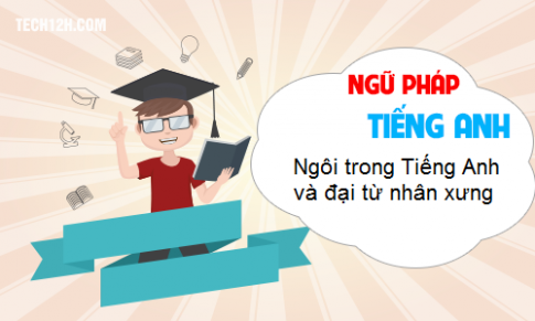 Cách sử dụng ngôi trong Tiếng Anh và đại từ nhân xưng 