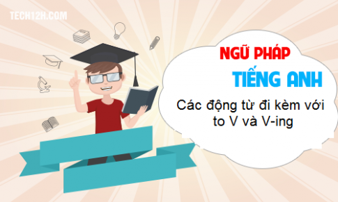 Cách dùng các động từ đi kèm với cả to V và V-ing