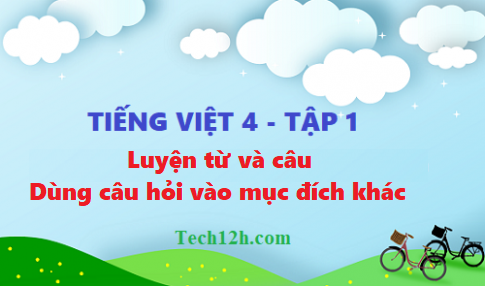 Giải bài luyện từ và câu: Dùng câu hỏi vào mục đích khác - tiếng việt 4 tập 1 trang 142