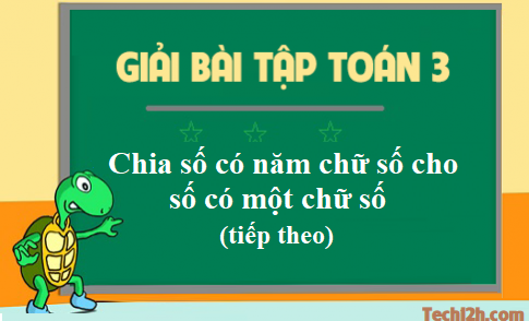 Giải toán 3 bài: Chia số có năm chữ số cho số có một chữ số (tiếp) trang 164 sgk