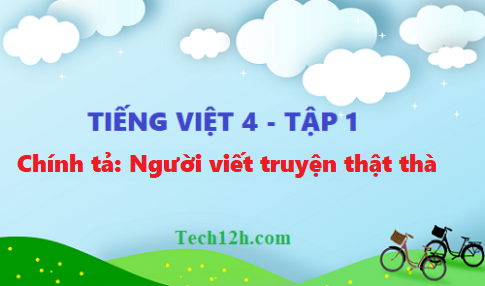 Giải bài chính tả: Người viết truyện thật thà - tiếng việt 4 tập 1 trang 56