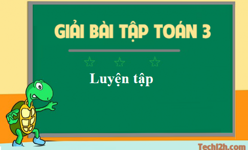 Giải toán 3 bài: Luyện tập trang 165 sgk