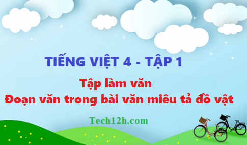 Giải bài tập làm văn: Đoạn văn trong bài văn miêu tả đồ vật - tiếng việt 4 tập 1 trang 169