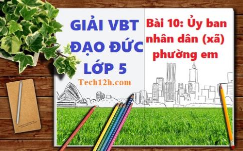 Vở bài tập đạo đức 5 bài 10: Ủy ban nhân dân xã (phường) em