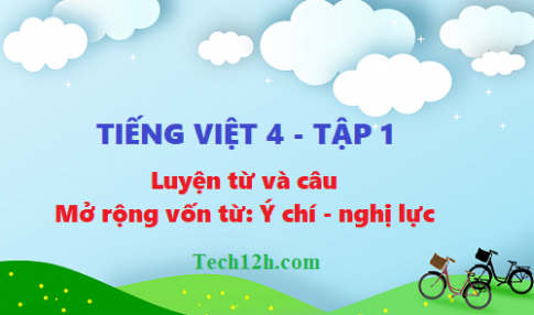 Giải tiếng việt 4 trang 118 bài luyện từ và câu: Mở rộng vốn từ ý chí - nghị lực