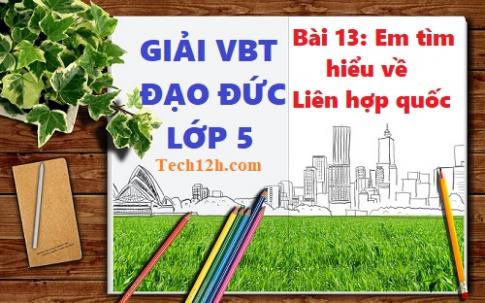 Vở bài tập đạo đức 5 bài 13: Em tìm hiểu về Liên Hợp Quốc