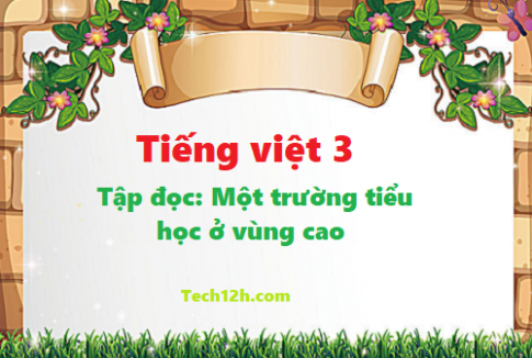 Giải bài tập đọc: Một trường tiểu học vùng cao - tiếng việt 3 tập 1 trang 118