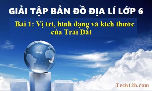 Giải TBĐ địa 6 bài 1: Vị trí, hình dạng và kích thước của Trái Đất