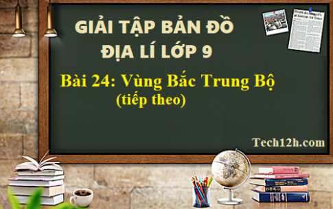 Giải TBĐ địa 9 bài 24: Vùng Bắc Trung Bộ (tiếp)