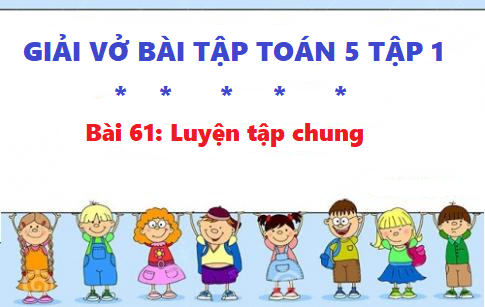 Giải vở bài tập toán 5 trang 75 bài 61: Luyện tập chung