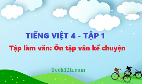 Giải tiếng việt 4 trang 132 tập làm văn: Ôn tập văn kể chuyện