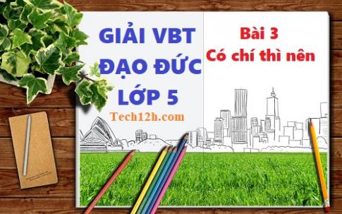 Vở bài tập đạo đức 5 bài 3: Có chí thì nên