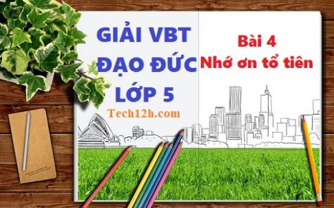 Vở bài tập đạo đức 5 bài 4: Nhớ ơn tổ tiên